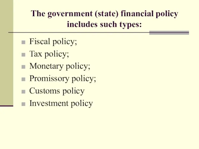 The government (state) financial policy includes such types: Fiscal policy; Tax