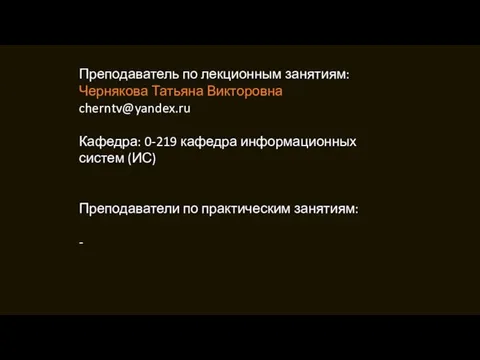 Преподаватель по лекционным занятиям: Чернякова Татьяна Викторовна cherntv@yandex.ru Кафедра: 0-219 кафедра