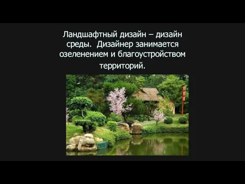 Ландшафтный дизайн – дизайн среды. Дизайнер занимается озеленением и благоустройством территорий.