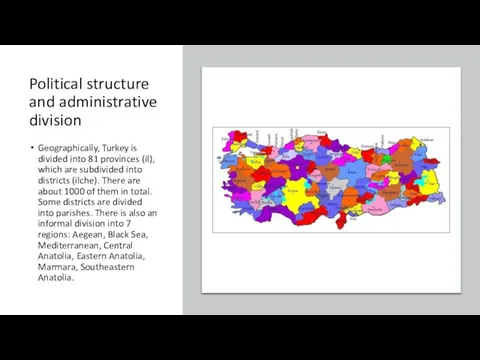 Political structure and administrative division Geographically, Turkey is divided into 81