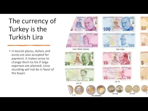 The currency of Turkey is the Turkish Lira In tourist places,