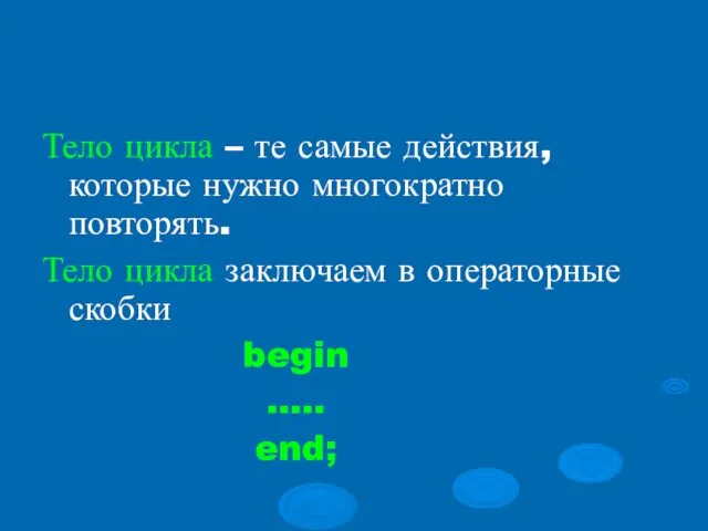 Тело цикла – те самые действия, которые нужно многократно повторять. Тело