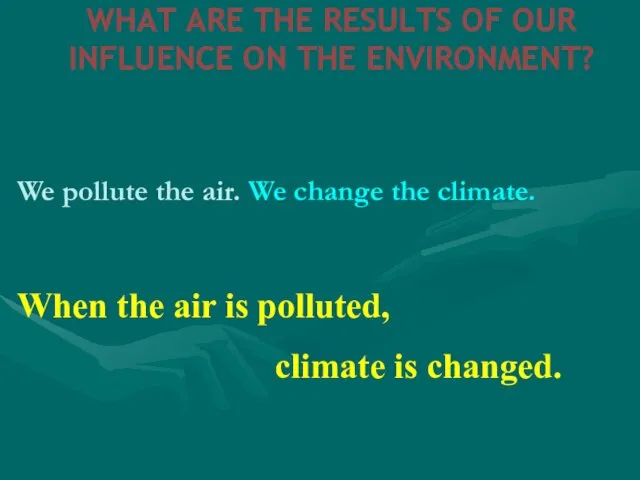 WHAT ARE THE RESULTS OF OUR INFLUENCE ON THE ENVIRONMENT? We