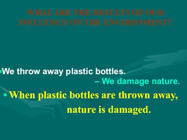 WHAT ARE THE RESULTS OF OUR INFLUENCE ON THE ENVIRONMENT? When