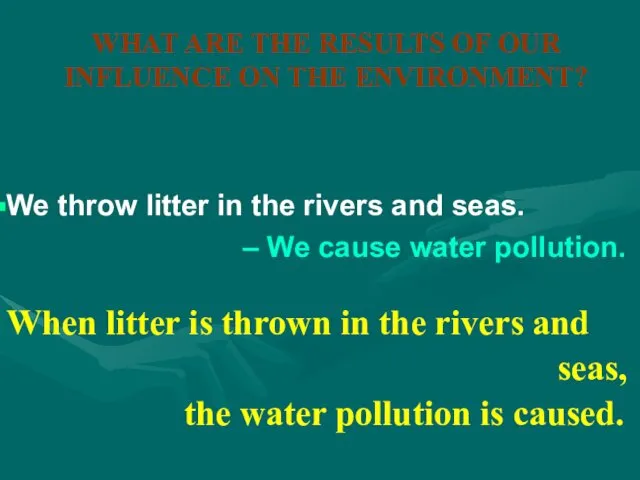 WHAT ARE THE RESULTS OF OUR INFLUENCE ON THE ENVIRONMENT? When