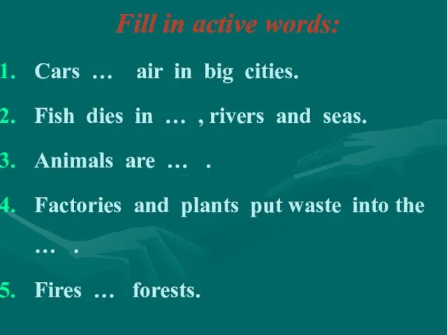 Fill in active words: Cars … air in big cities. Fish