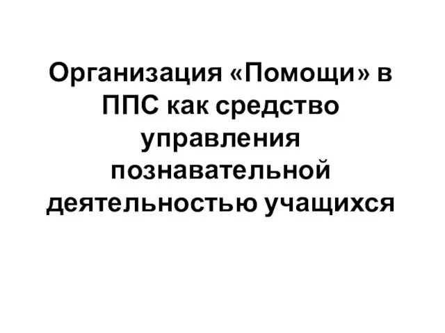 Организация «Помощи» в ППС как средство управления познавательной деятельностью учащихся