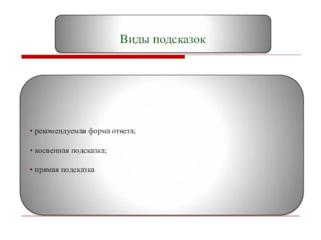 Виды подсказок • рекомендуемая форма ответа; • косвенная подсказка; • прямая подсказка