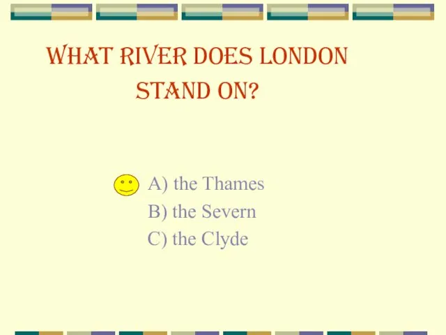 What river does London stand on? A) the Thames B) the Severn C) the Clyde