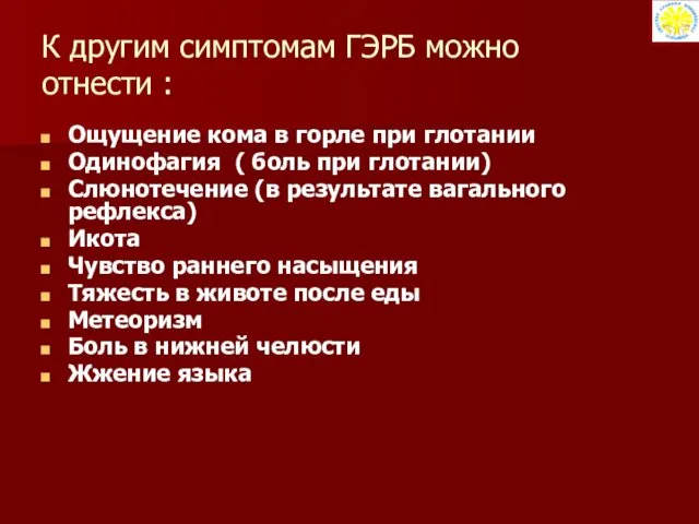 К другим симптомам ГЭРБ можно отнести : Ощущение кома в горле