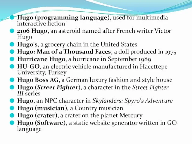 Hugo (programming language), used for multimedia interactive fiction 2106 Hugo, an