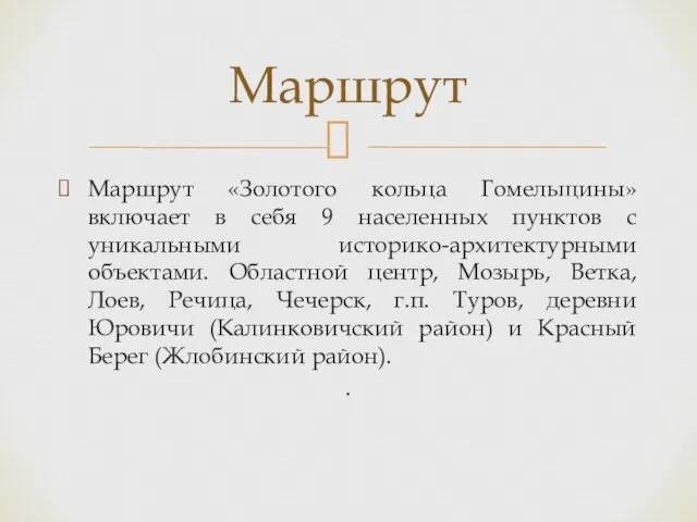 Маршрут Маршрут «Золотого кольца Гомельщины» включает в себя 9 населенных пунктов