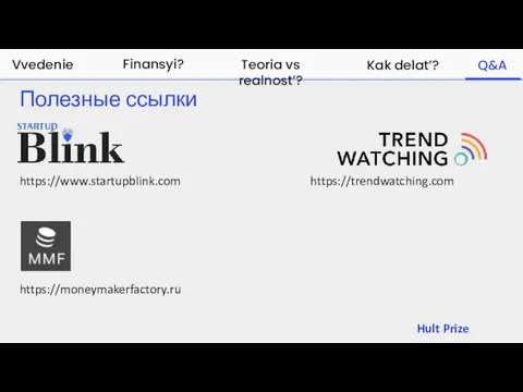 Hult Prize Полезные ссылки Finansyi? Teoria vs realnost’? Kak delat’? Q&A Vvedenie https://www.startupblink.com https://trendwatching.com https://moneymakerfactory.ru