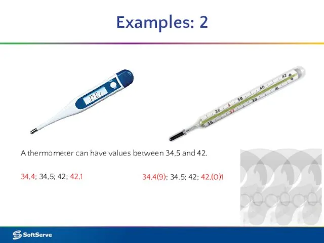 Examples: 2 34,4; 34,5; 42; 42,1 A thermometer can have values