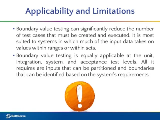 Applicability and Limitations Boundary value testing can significantly reduce the number