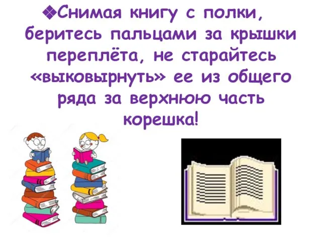 Снимая книгу с полки, беритесь пальцами за крышки переплёта, не старайтесь