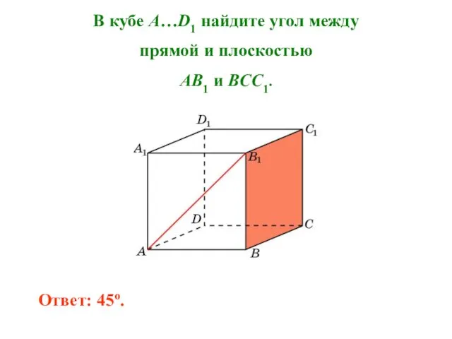 В кубе A…D1 найдите угол между прямой и плоскостью AB1 и BCC1. Ответ: 45o.