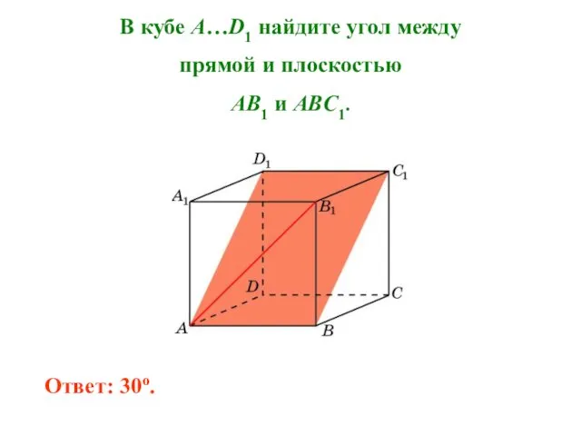 В кубе A…D1 найдите угол между прямой и плоскостью AB1 и ABC1. Ответ: 30o.