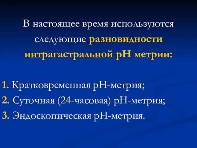 В настоящее время используются следующие разновидности интрагастральной рН метрии: 1. Кратковременная