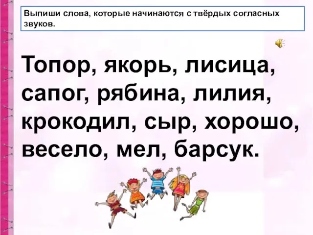 Выпиши слова, которые начинаются с твёрдых согласных звуков. Топор, якорь, лисица,