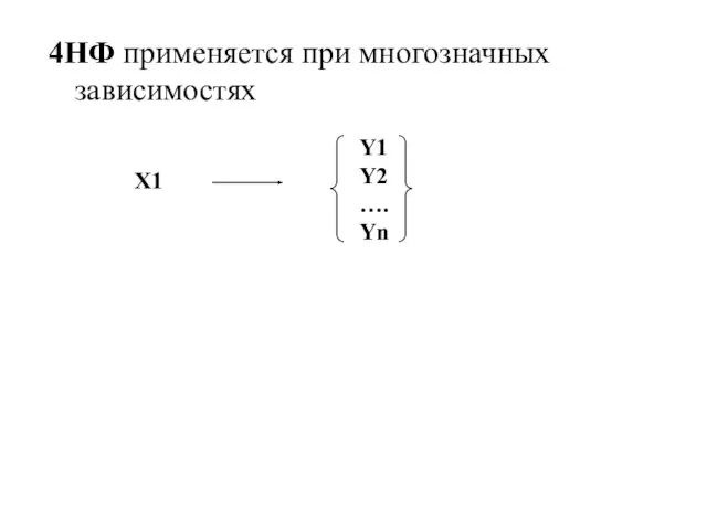 4НФ применяется при многозначных зависимостях X1 Y1 Y2 …. Yn