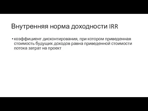 Внутренняя норма доходности IRR коэффициент дисконтирования, при котором приведенная стоимость будущих