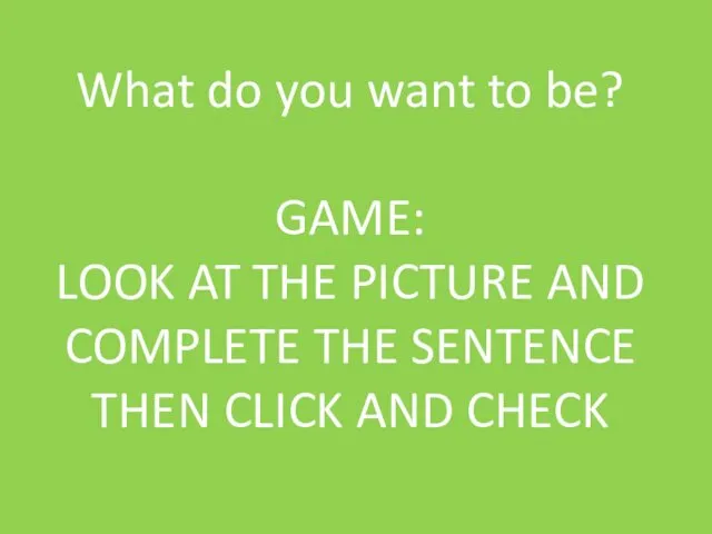 What do you want to be? GAME: LOOK AT THE PICTURE