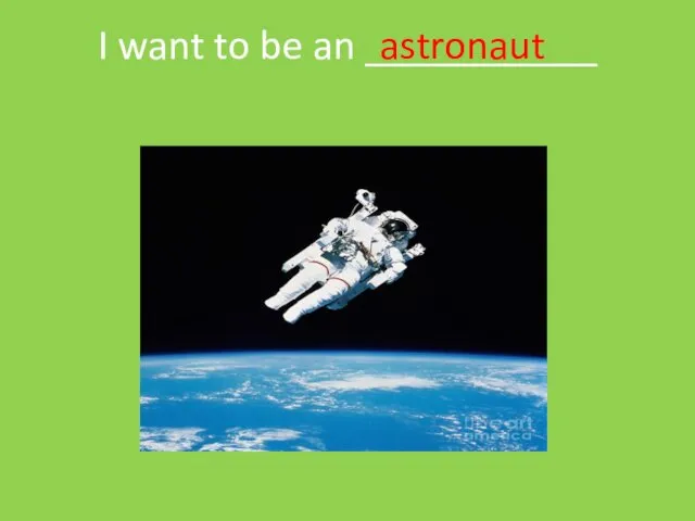 I want to be an ___________ astronaut