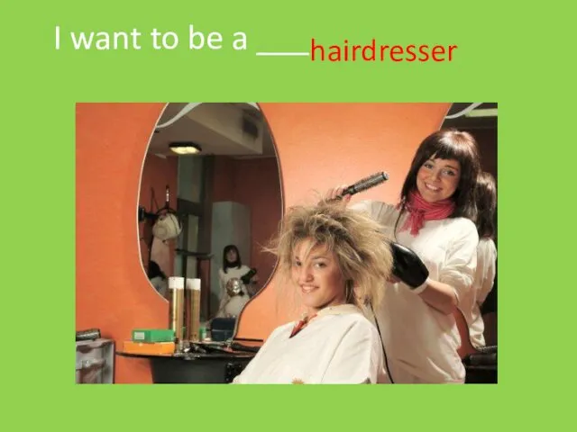 I want to be a ___ hairdresser