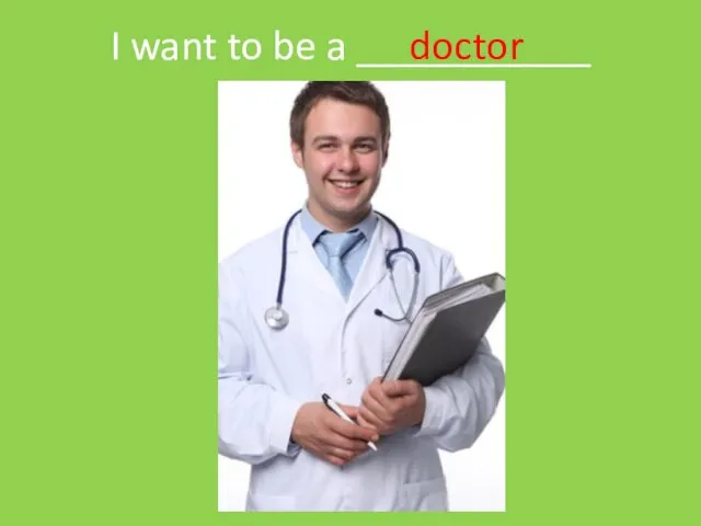 I want to be a ___________ doctor