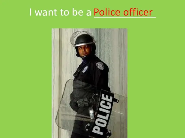 I want to be a ___________ Police officer
