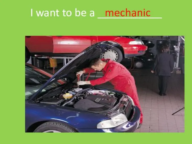 I want to be a ___________ mechanic