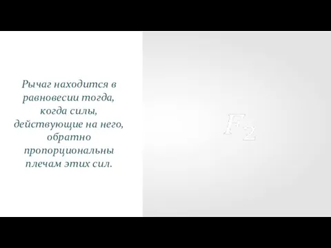 Рычаг находится в равновесии тогда, когда силы, действующие на него, обратно пропорциональны плечам этих сил.