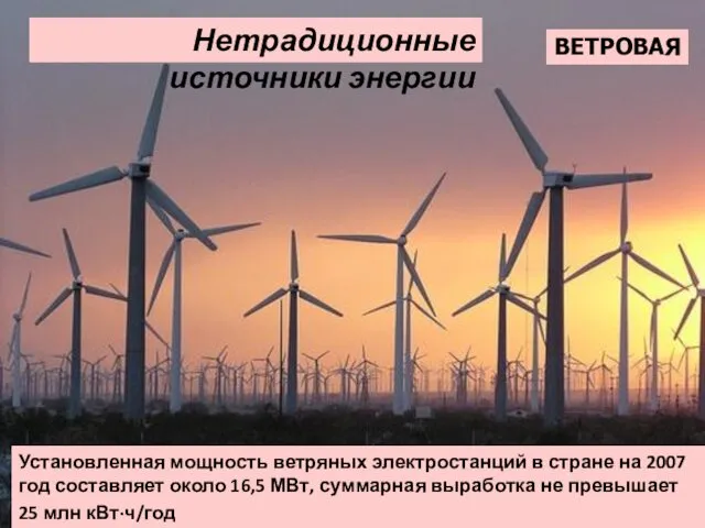 Нетрадиционные источники энергии ВЕТРОВАЯ Установленная мощность ветряных электростанций в стране на