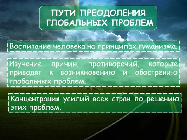 ПУТИ ПРЕОДОЛЕНИЯ ГЛОБАЛЬНЫХ ПРОБЛЕМ Воспитание человека на принципах гуманизма. Изучение причин,