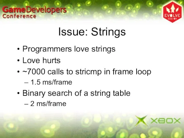 Issue: Strings Programmers love strings Love hurts ~7000 calls to stricmp