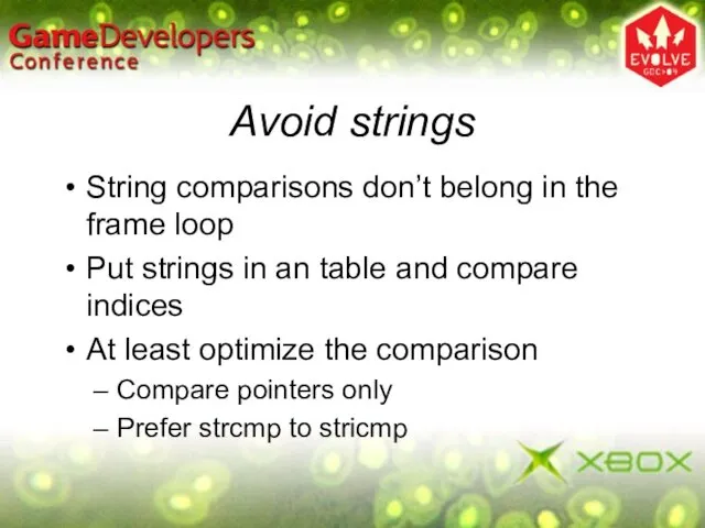 Avoid strings String comparisons don’t belong in the frame loop Put