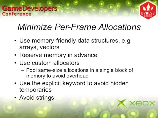 Minimize Per-Frame Allocations Use memory-friendly data structures, e.g. arrays, vectors Reserve