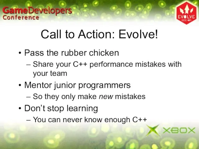 Call to Action: Evolve! Pass the rubber chicken Share your C++