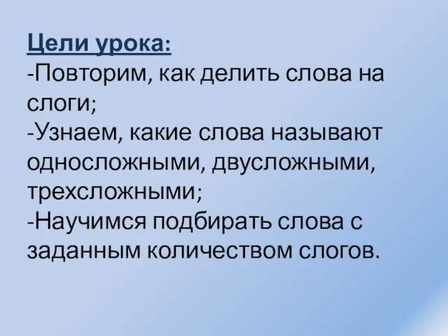 Цели урока: -Повторим, как делить слова на слоги; -Узнаем, какие слова