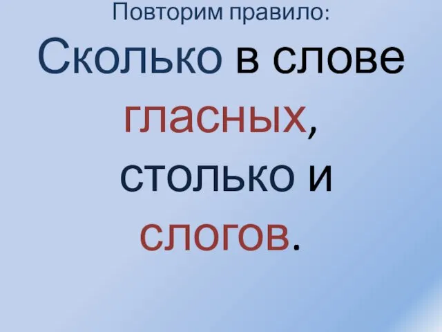 Повторим правило: Сколько в слове гласных, столько и слогов.