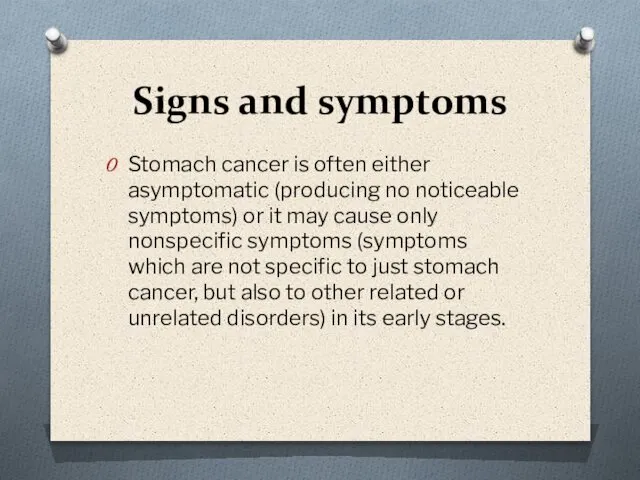 Signs and symptoms Stomach cancer is often either asymptomatic (producing no