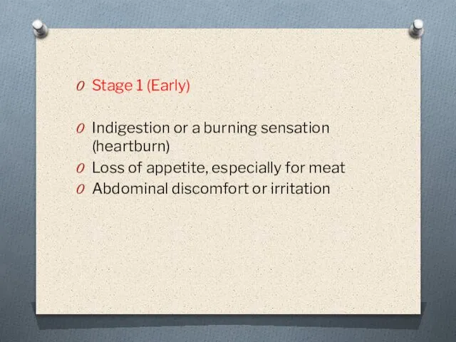 Stage 1 (Early) Indigestion or a burning sensation (heartburn) Loss of