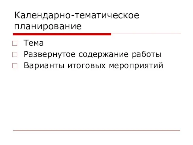 Календарно-тематическое планирование Тема Развернутое содержание работы Варианты итоговых мероприятий