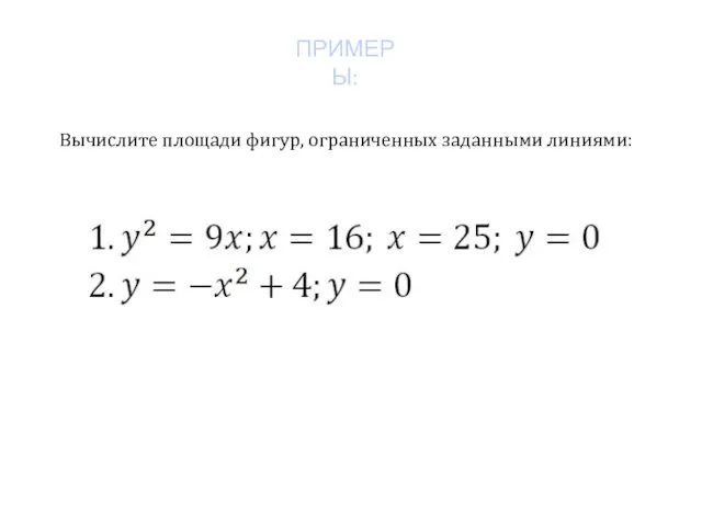 ПРИМЕРЫ: Вычислите площади фигур, ограниченных заданными линиями: