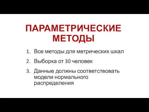 ПАРАМЕТРИЧЕСКИЕ МЕТОДЫ Все методы для метрических шкал Выборка от 30 человек