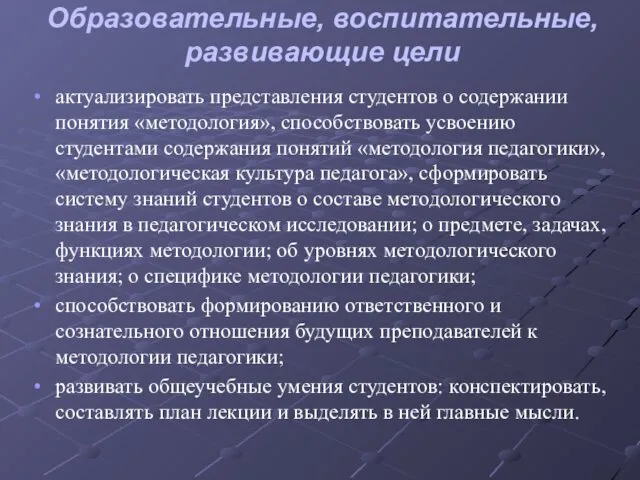 Образовательные, воспитательные, развивающие цели актуализировать представления студентов о содержании понятия «методология»,