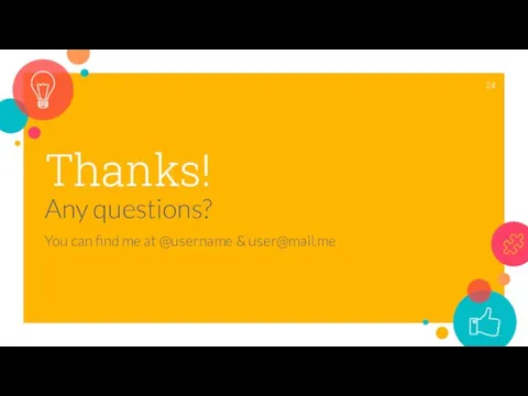 Thanks! Any questions? You can find me at @username & user@mail.me