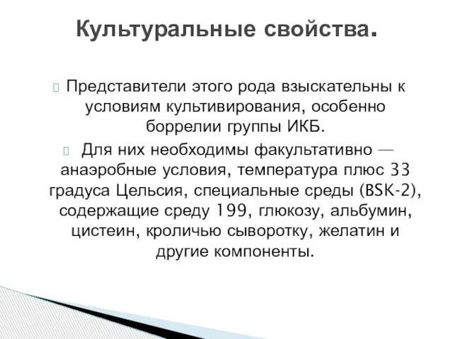 Представители этого рода взыскательны к условиям культивирования, особенно боррелии группы ИКБ.