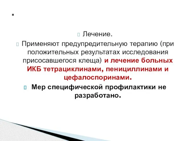 Лечение. Применяют предупредительную терапию (при положительных результатах исследования присосавшегося клеща) и